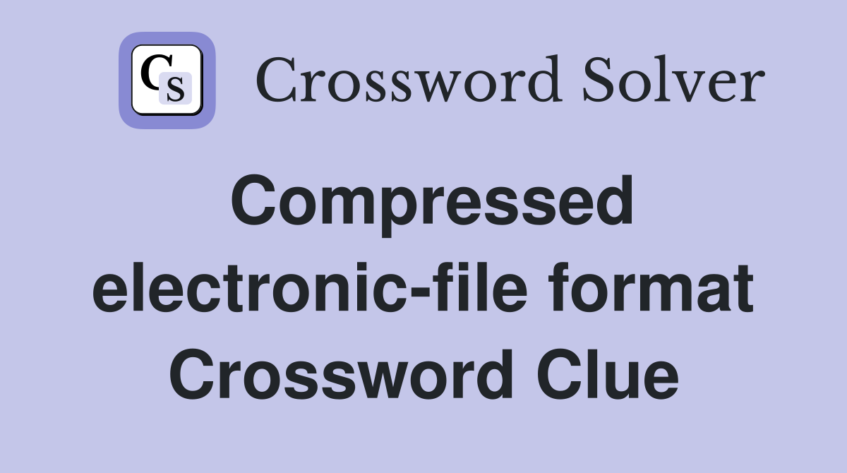 Compressed electronic file format Crossword Clue Answers Crossword