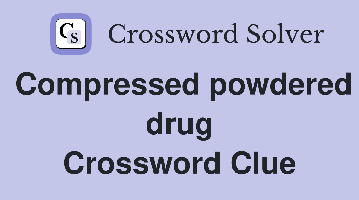 Compressed powdered drug Crossword Clue