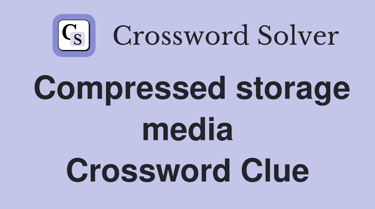 Compressed storage media Crossword Clue