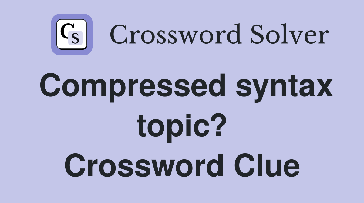 Compressed syntax topic? Crossword Clue