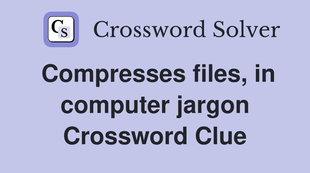 Compresses files, in computer jargon Crossword Clue