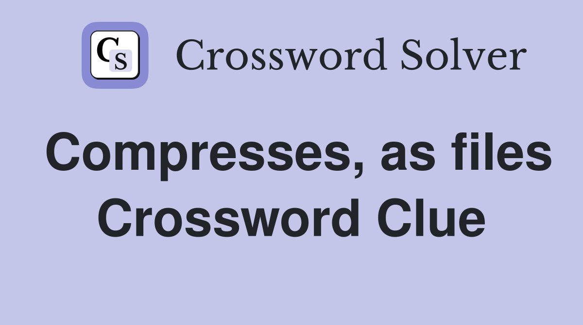 Compresses, as files Crossword Clue