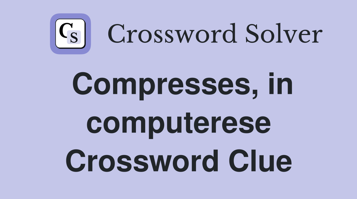 Compresses, in computerese Crossword Clue