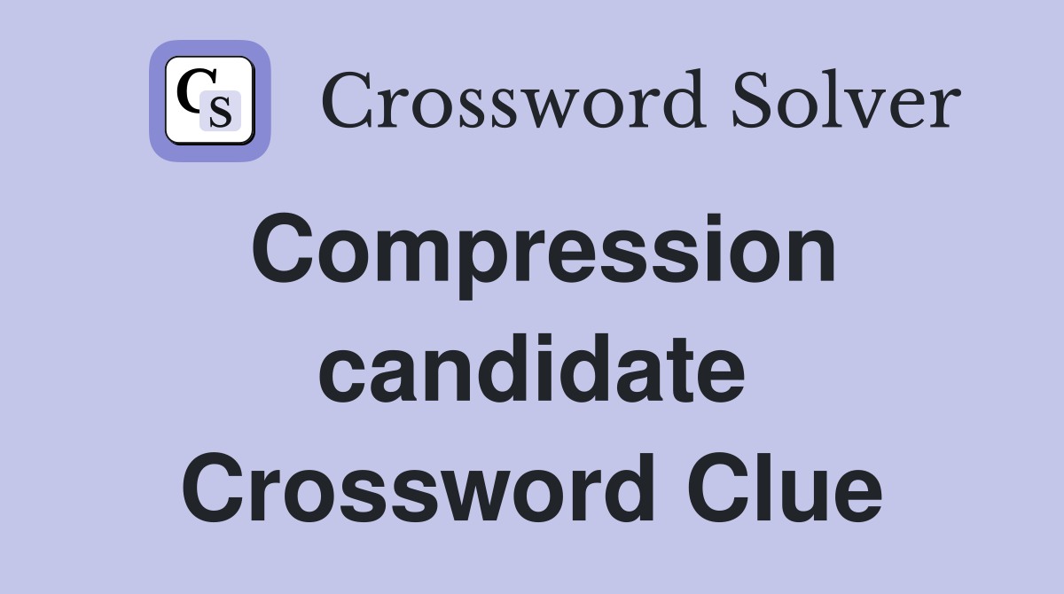 Compression candidate Crossword Clue