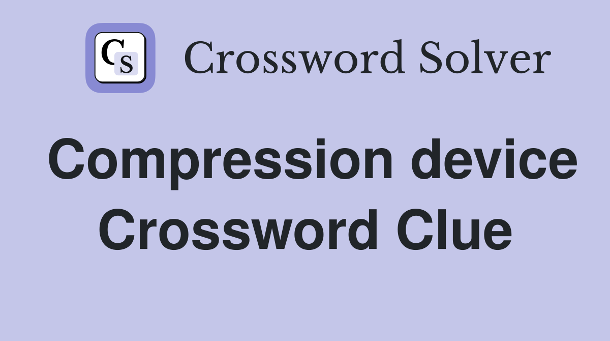 Compression device Crossword Clue