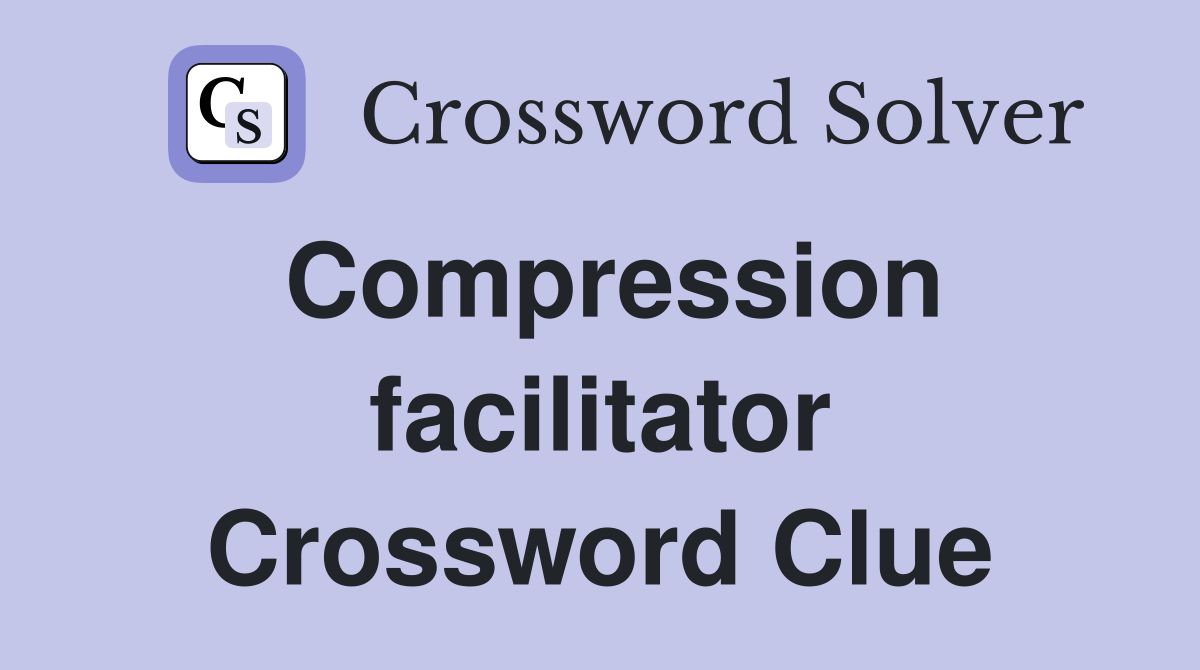 Compression facilitator Crossword Clue