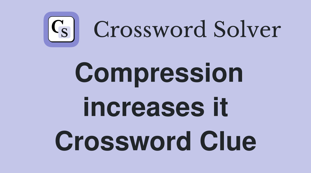 Compression increases it Crossword Clue