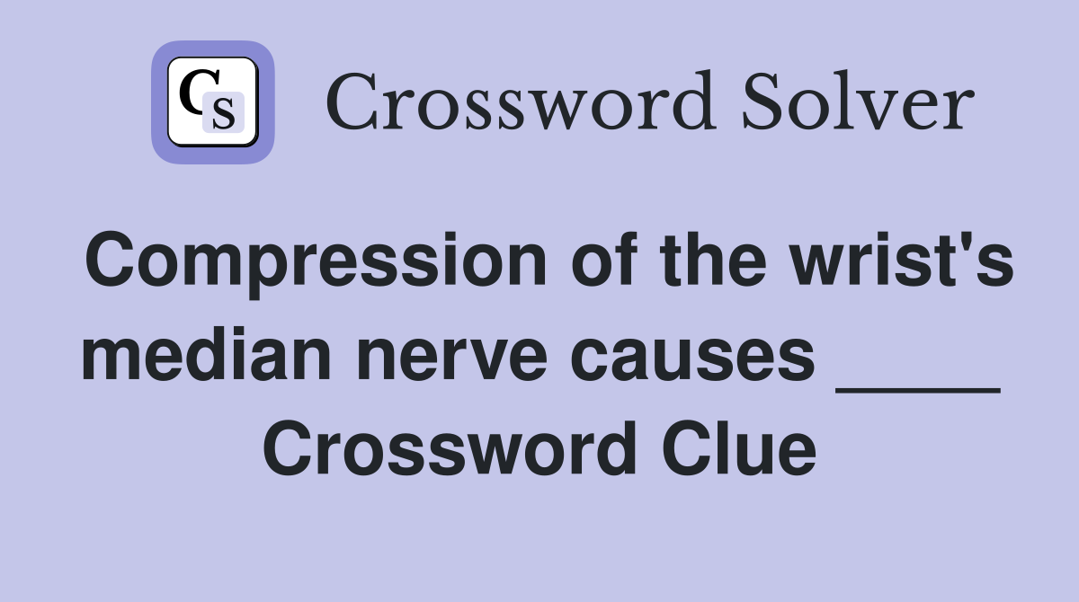 Compression of the wrist's median nerve causes ____ Crossword Clue
