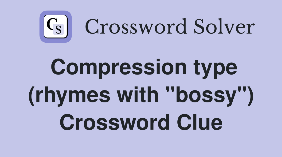 Compression type (rhymes with "bossy") Crossword Clue