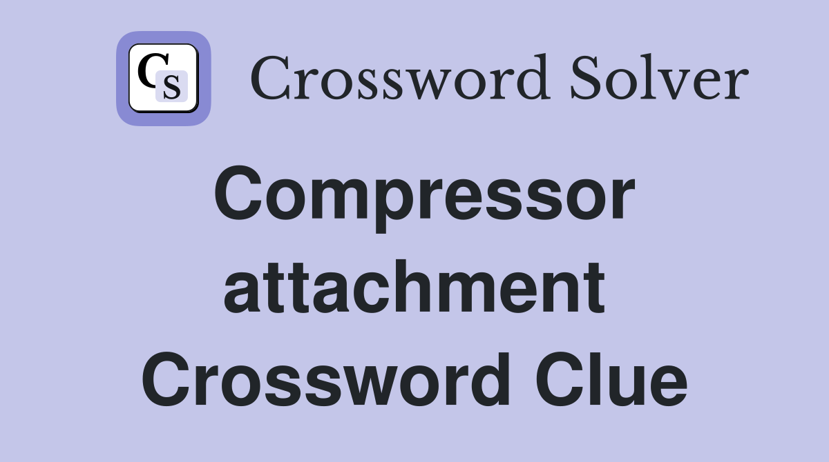Compressor attachment Crossword Clue