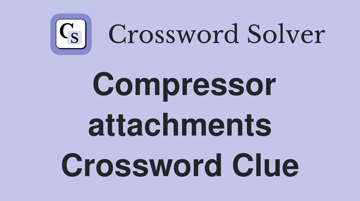 Compressor attachments Crossword Clue