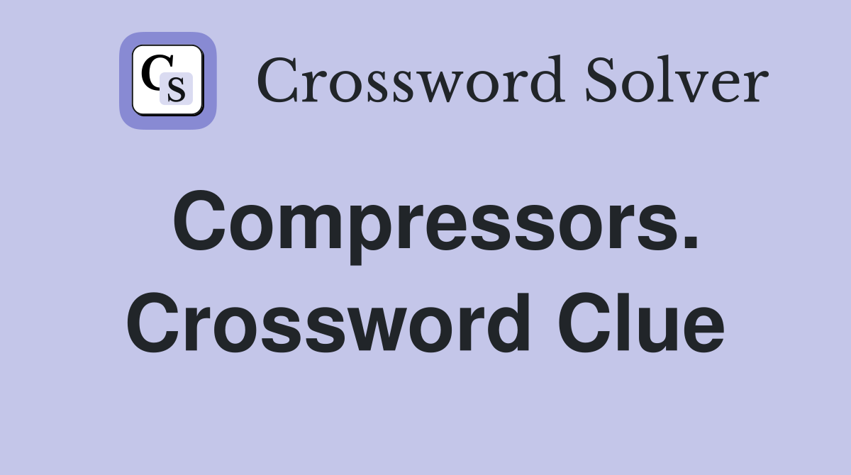 Compressors. Crossword Clue