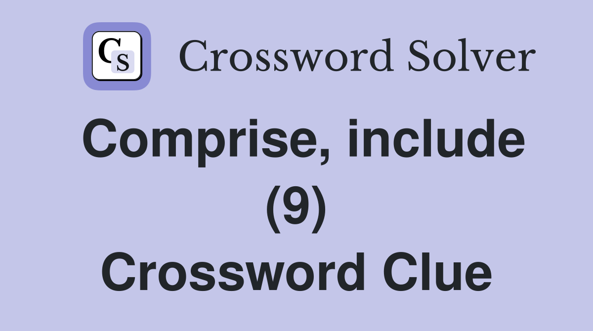 Comprise, include (9) Crossword Clue