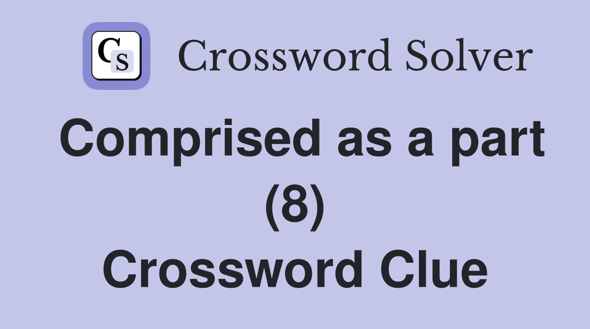Comprised as a part (8) Crossword Clue