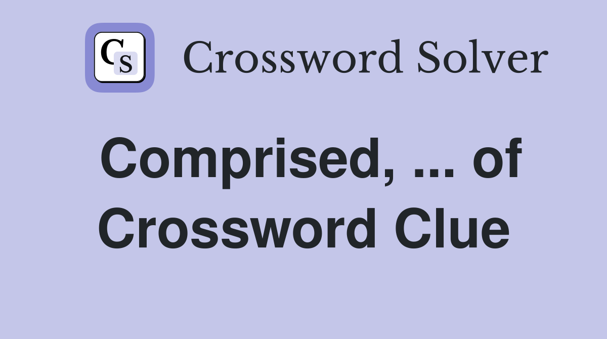 Comprised, ... of Crossword Clue