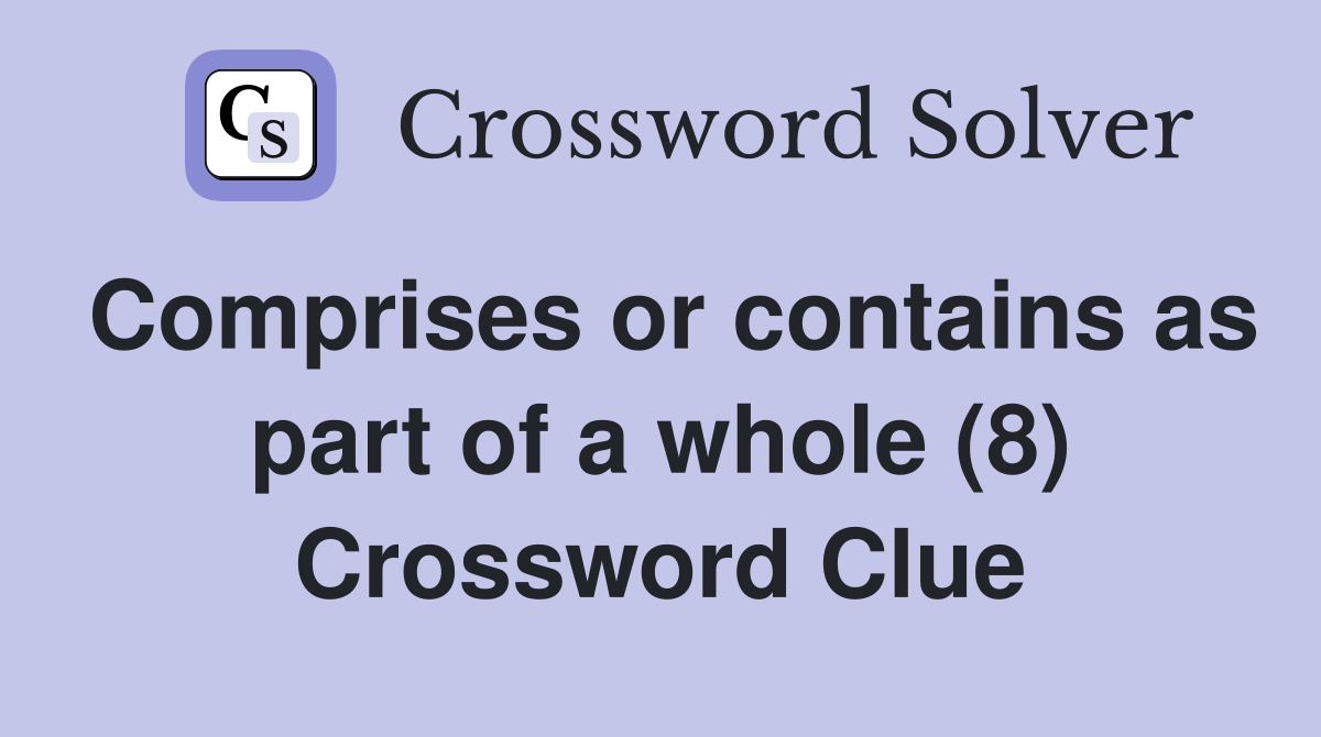 Comprises or contains as part of a whole (8) Crossword Clue