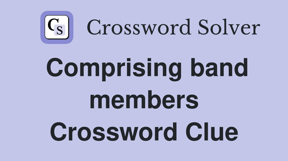 Comprising band members Crossword Clue