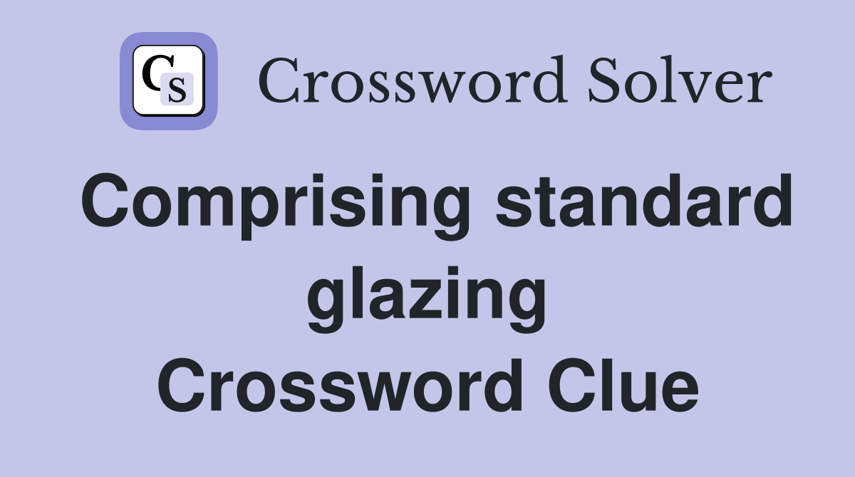 Comprising standard glazing Crossword Clue
