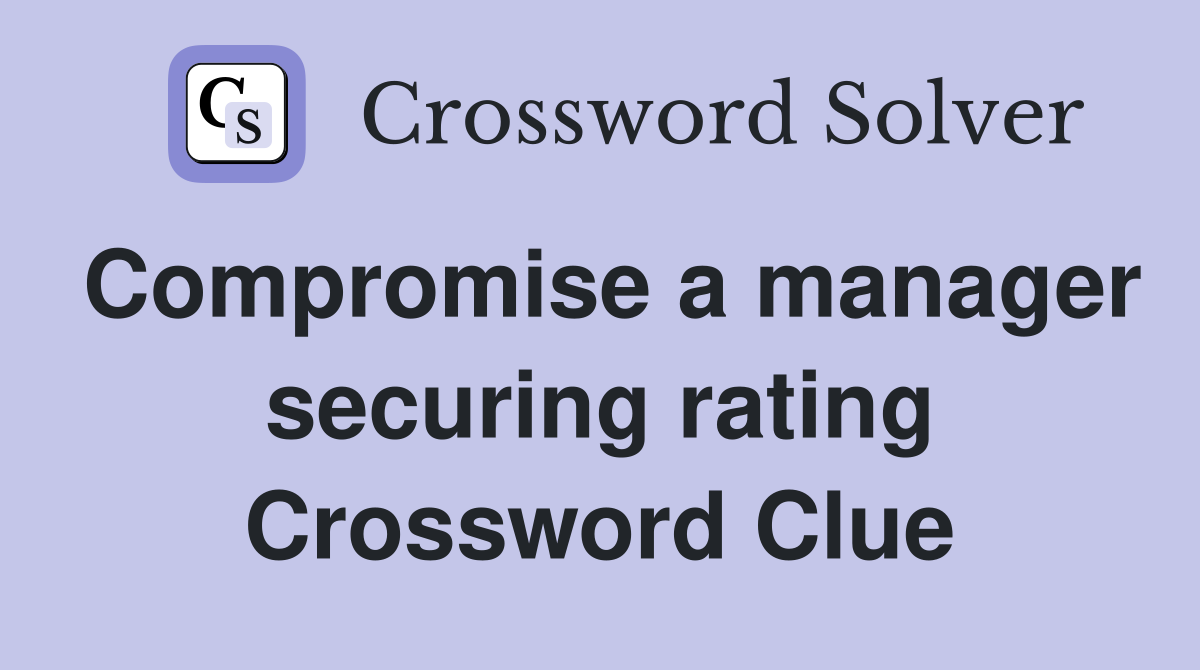 Compromise a manager securing rating Crossword Clue