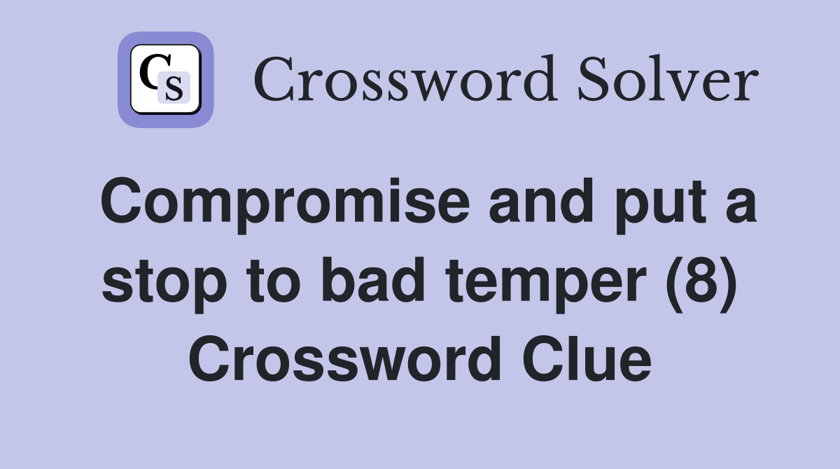Compromise and put a stop to bad temper (8) Crossword Clue