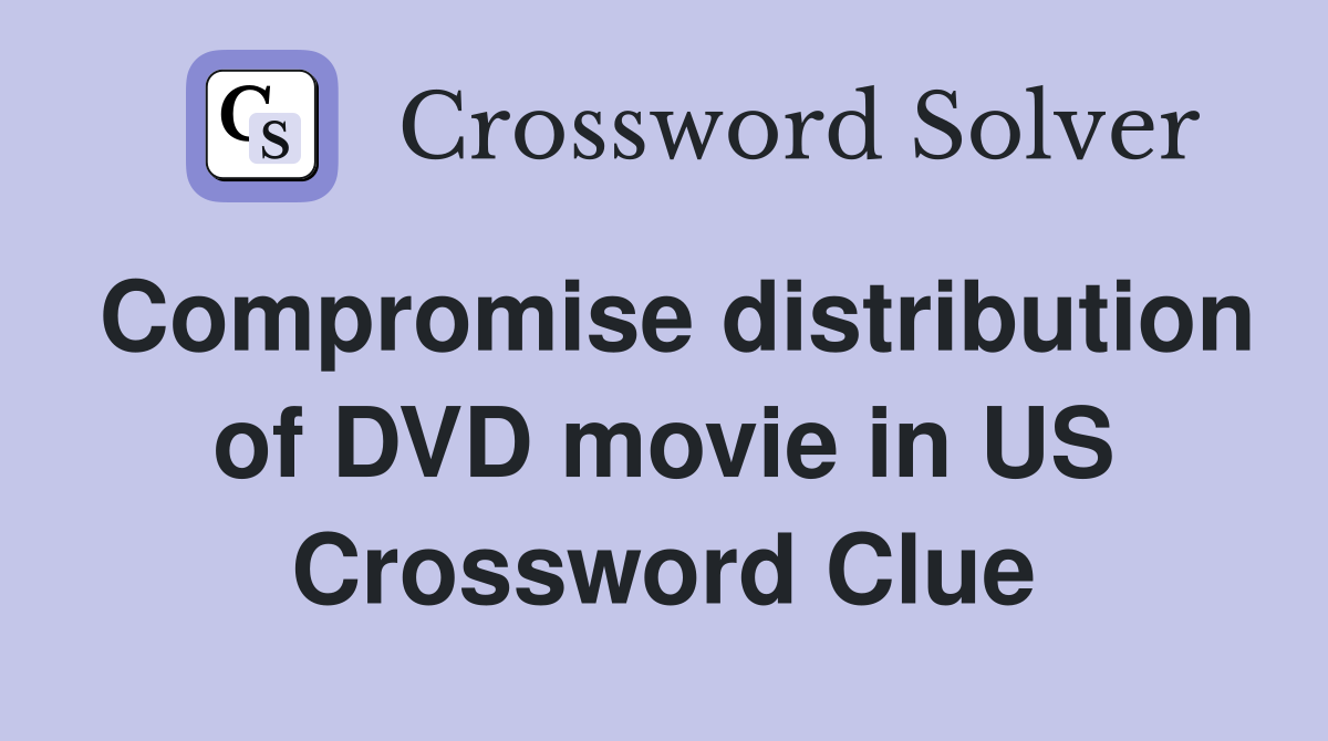 Compromise distribution of DVD movie in US Crossword Clue