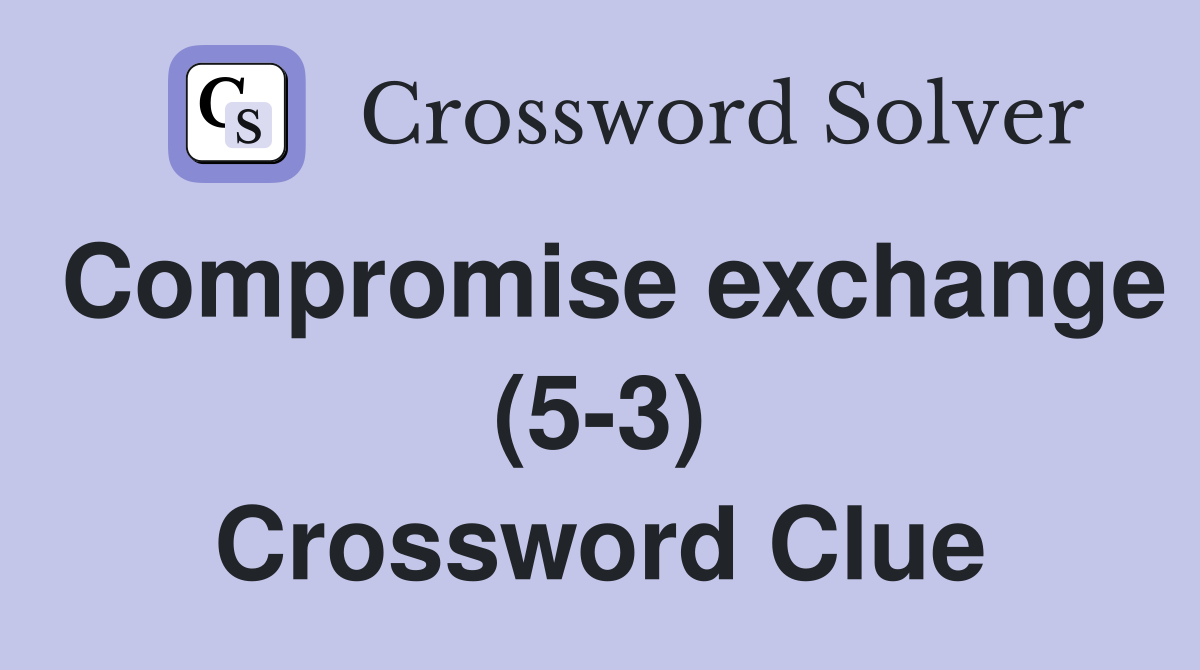 Compromise exchange (5-3) Crossword Clue
