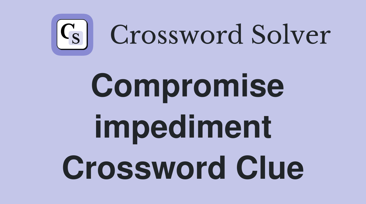 Compromise impediment Crossword Clue