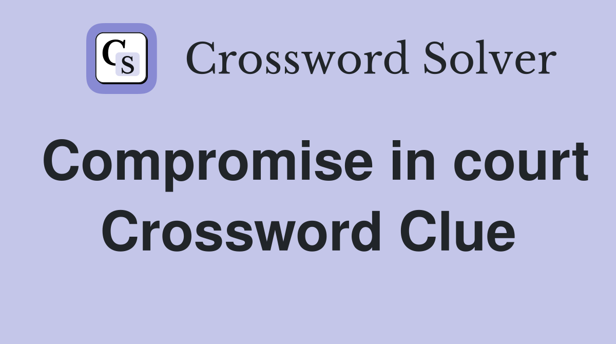 Compromise in court Crossword Clue