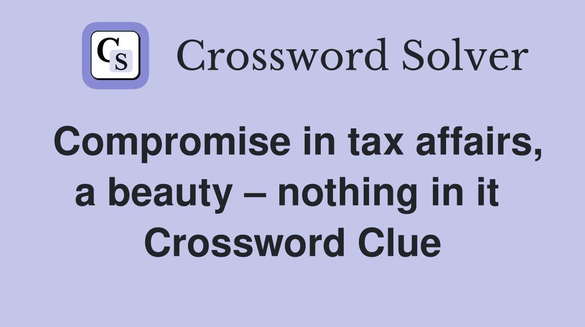 Compromise in tax affairs, a beauty – nothing in it  Crossword Clue
