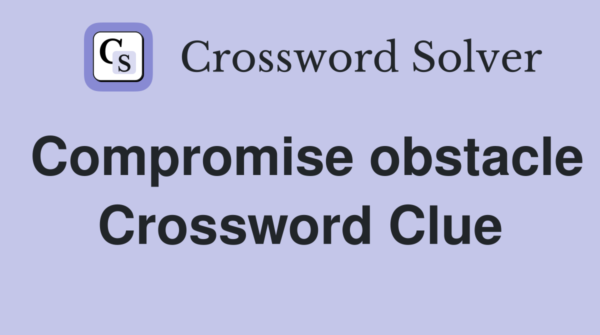 Compromise obstacle Crossword Clue