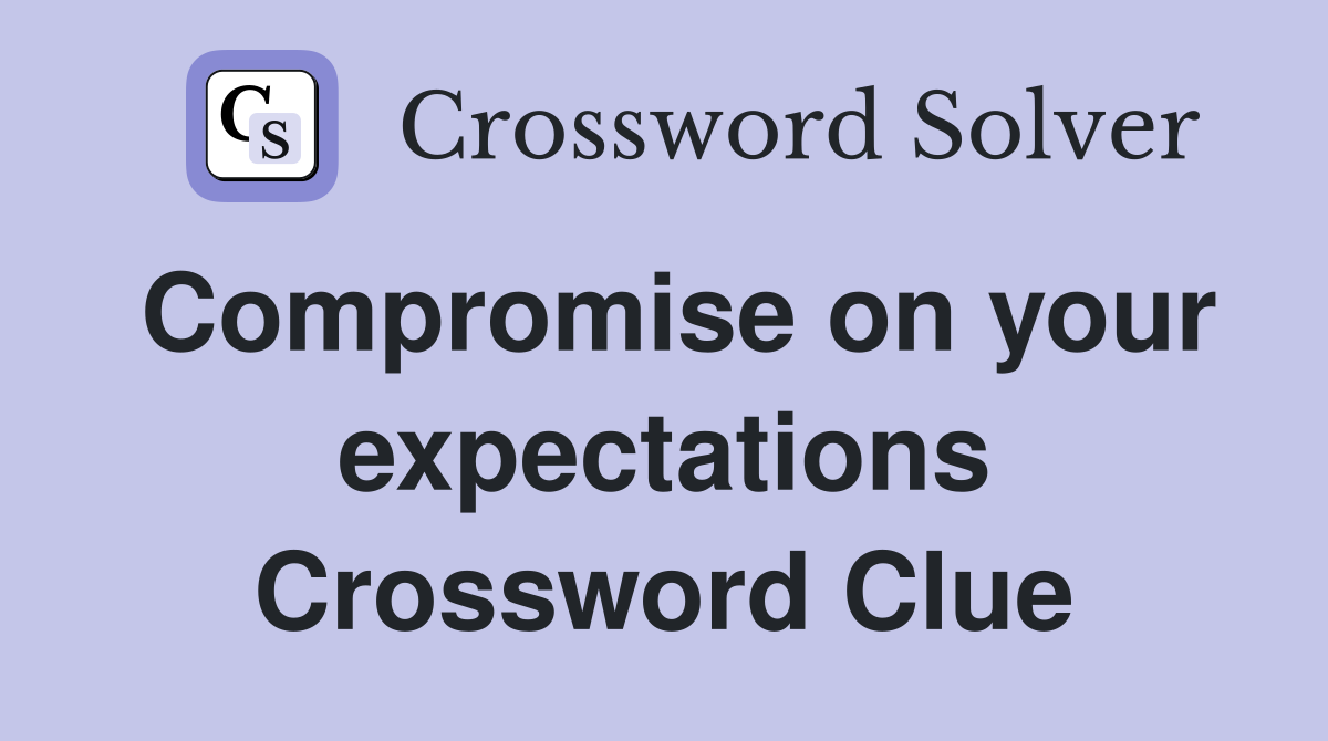 Compromise on your expectations Crossword Clue