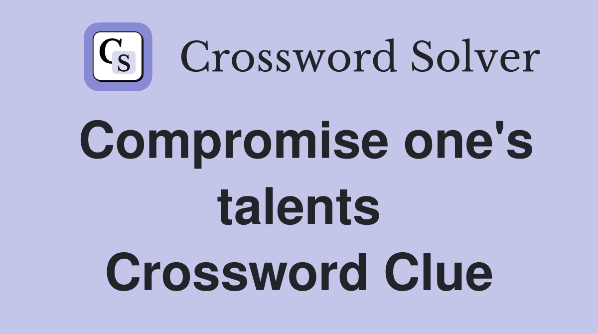 Compromise one's talents Crossword Clue