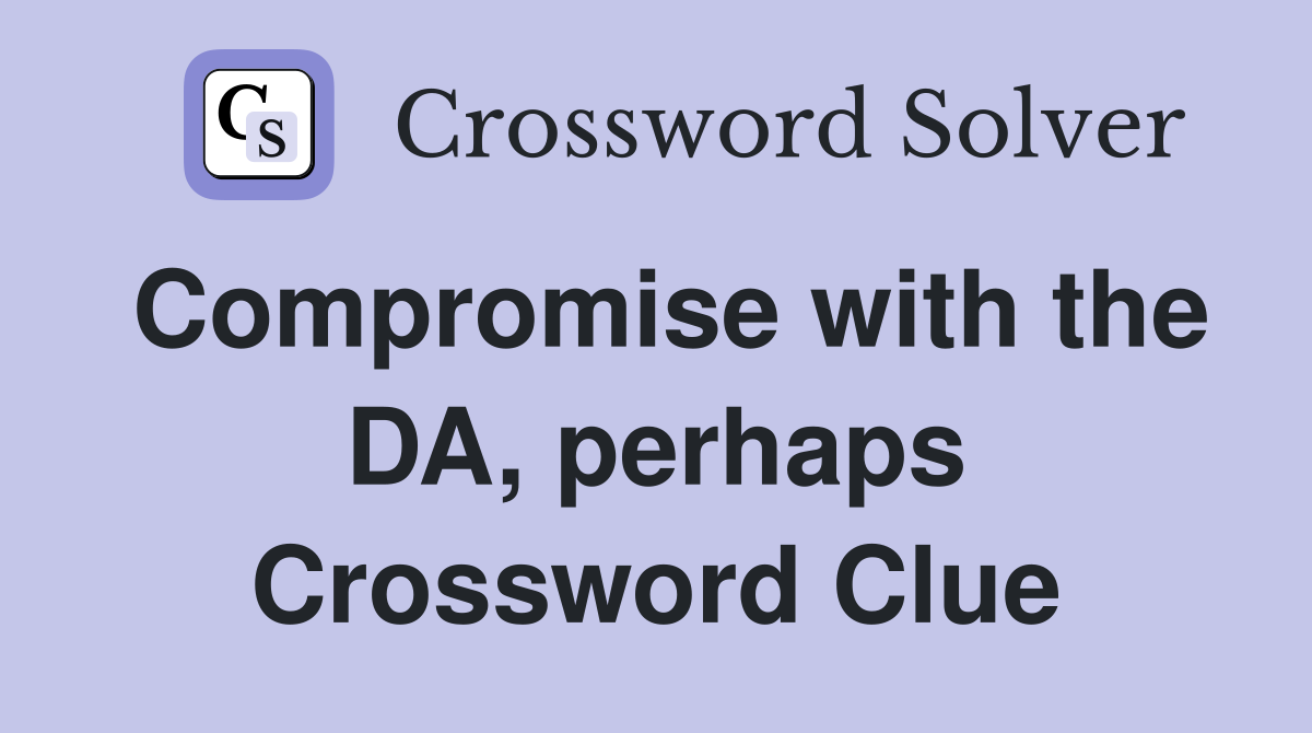 Compromise with the DA, perhaps Crossword Clue