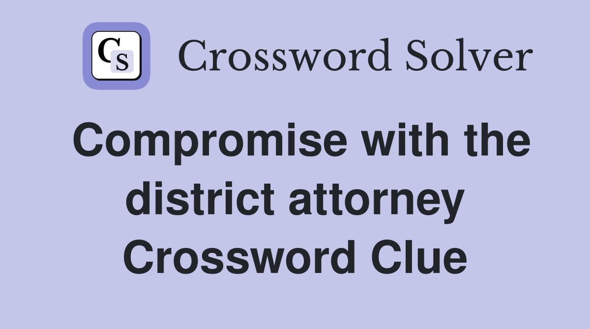 Compromise with the district attorney Crossword Clue