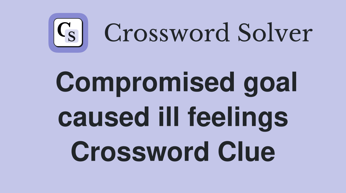 Compromised goal caused ill feelings Crossword Clue