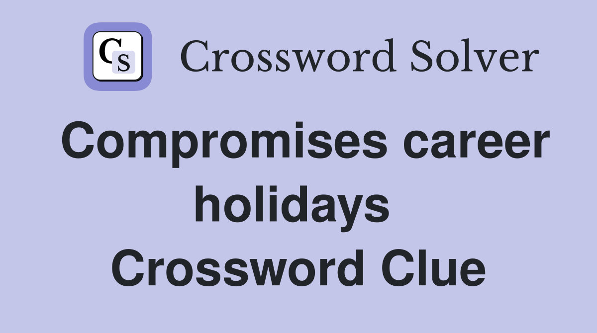 Compromises career holidays  Crossword Clue