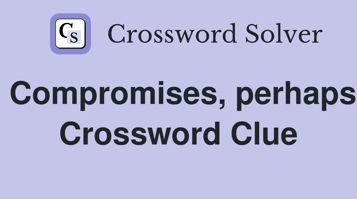 Compromises, perhaps Crossword Clue