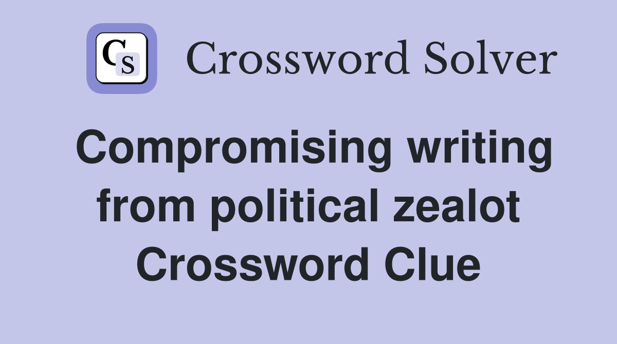 Compromising writing from political zealot Crossword Clue