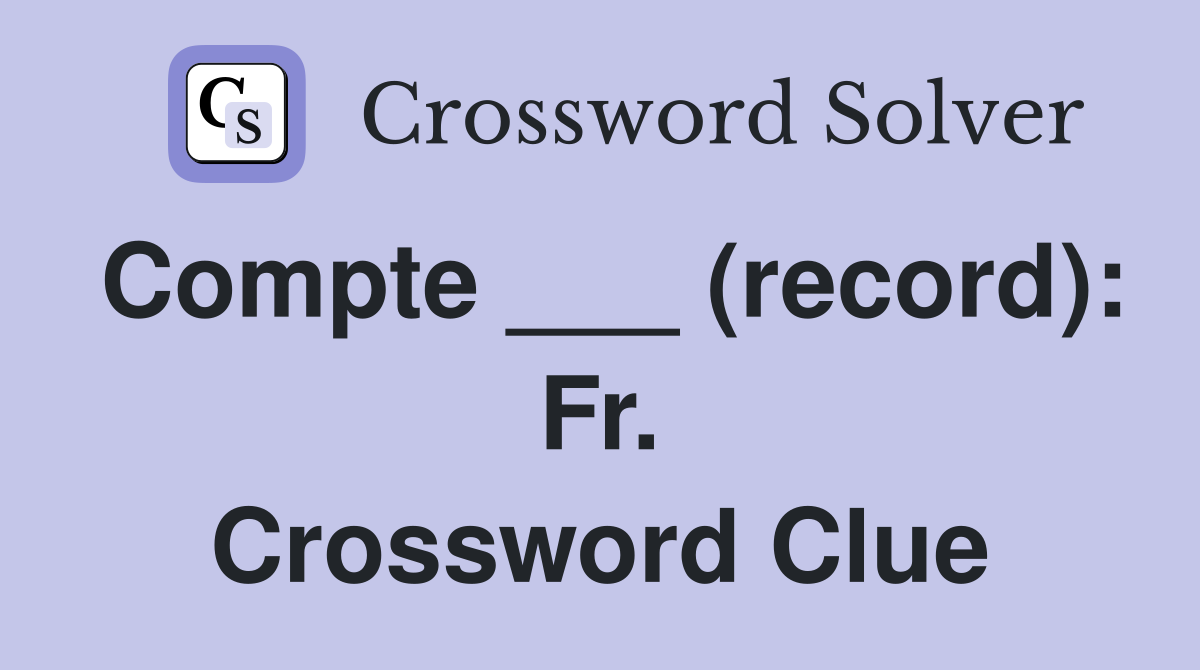 Compte ___ (record): Fr. Crossword Clue