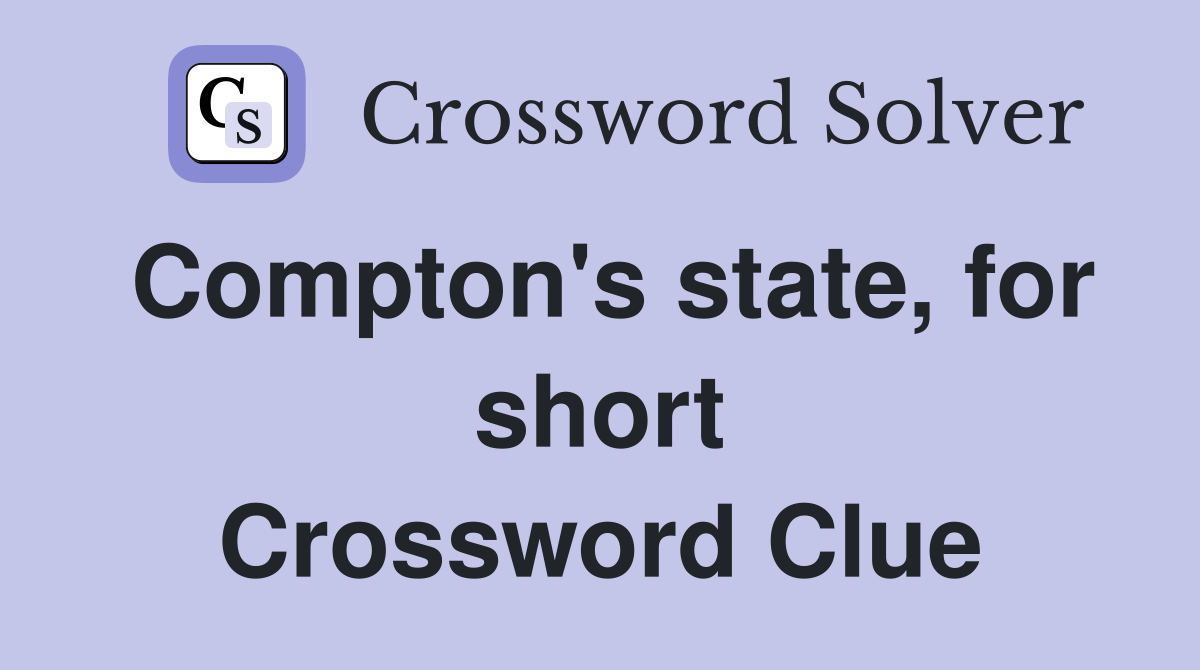 Compton's state, for short Crossword Clue