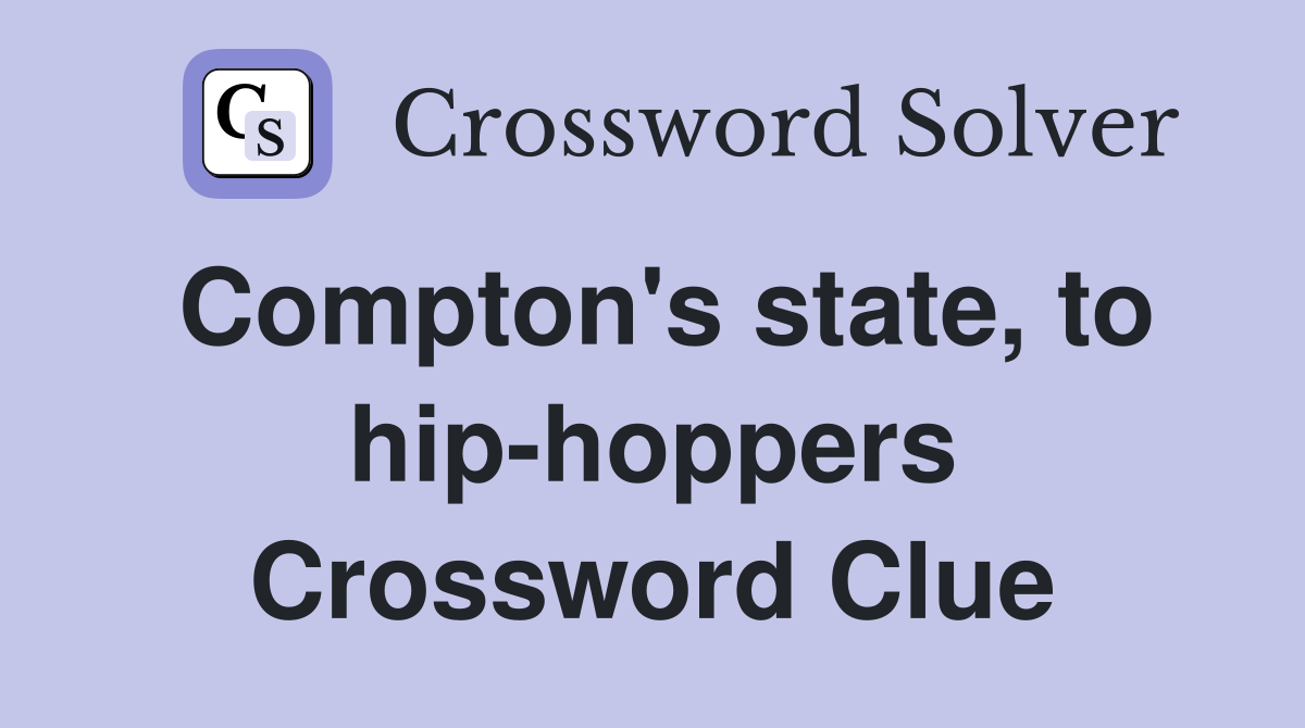 Compton's state, to hip-hoppers Crossword Clue