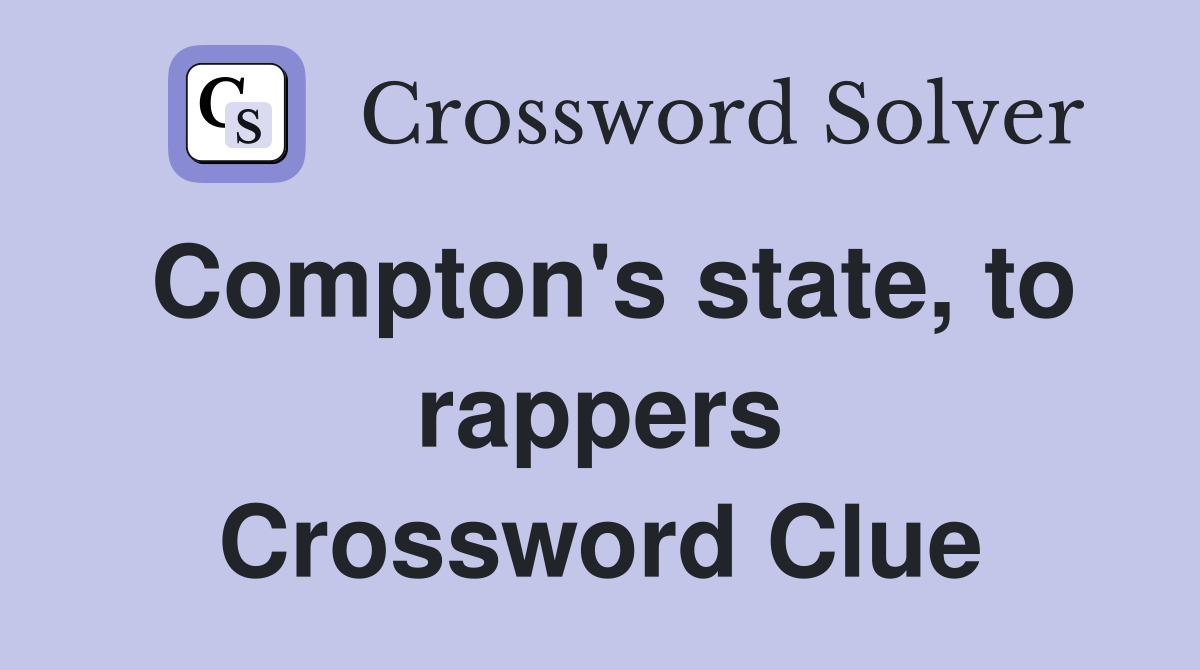 Compton's state, to rappers Crossword Clue