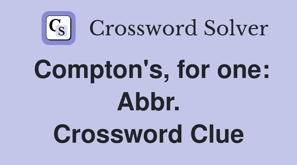 Compton's, for one: Abbr. Crossword Clue