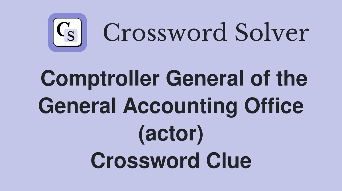 Comptroller General of the General Accounting Office (actor) Crossword Clue