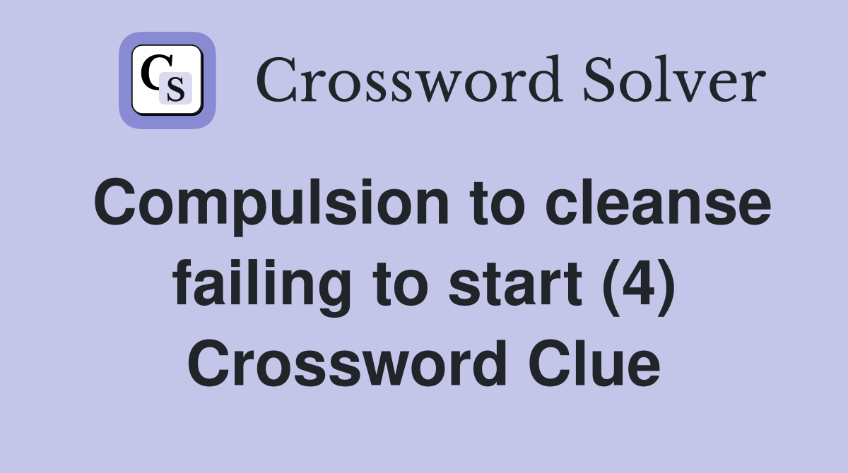 Compulsion to cleanse failing to start (4) Crossword Clue