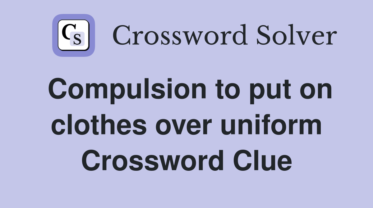 Compulsion to put on clothes over uniform Crossword Clue