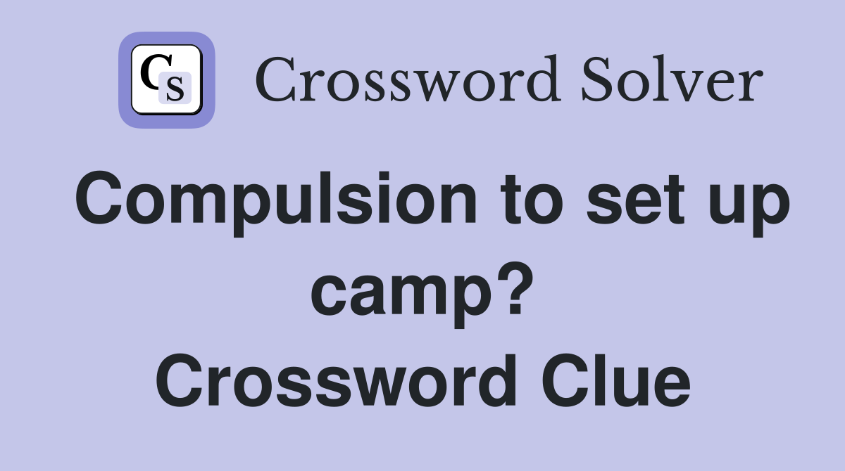 Compulsion to set up camp? Crossword Clue