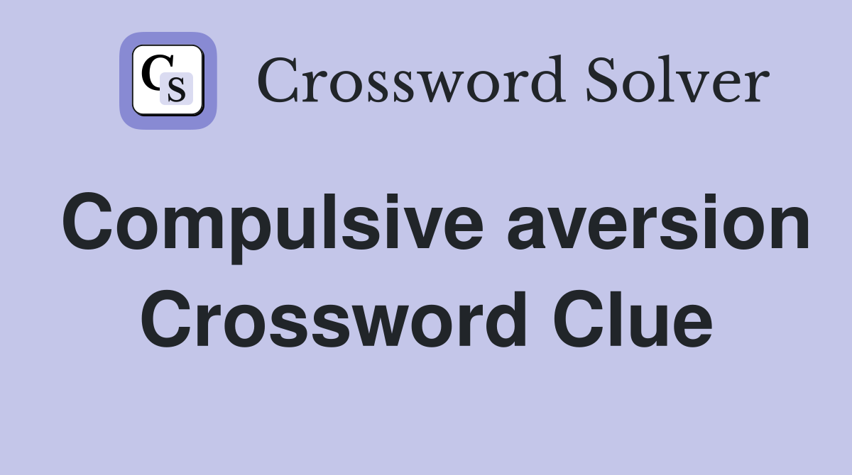Compulsive aversion Crossword Clue