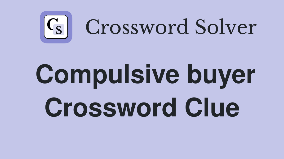 Compulsive buyer Crossword Clue