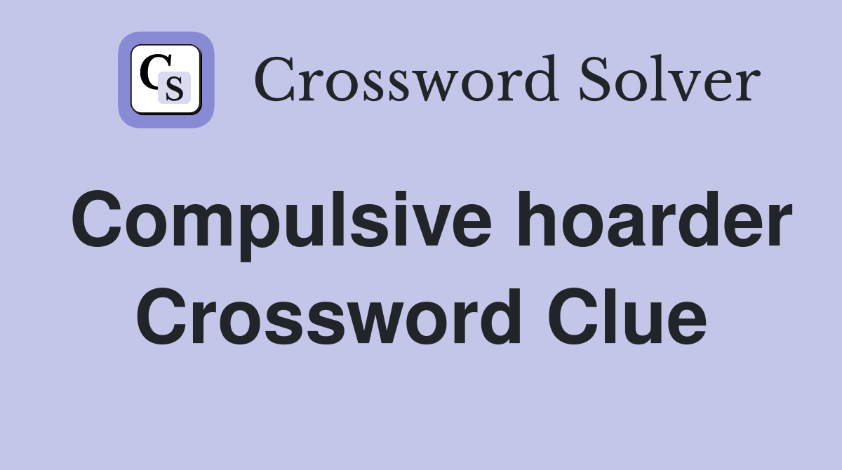 Compulsive hoarder Crossword Clue